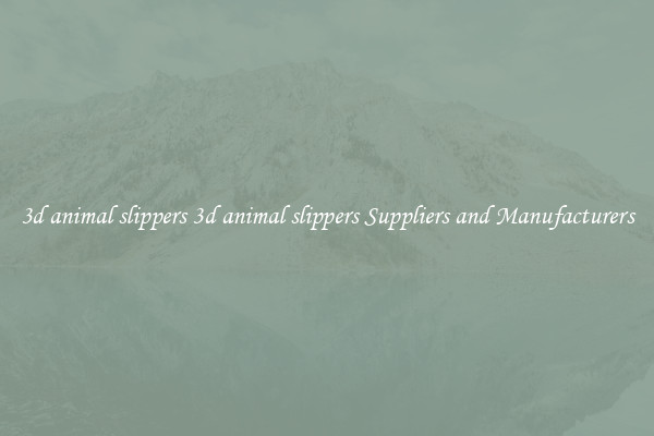 3d animal slippers 3d animal slippers Suppliers and Manufacturers