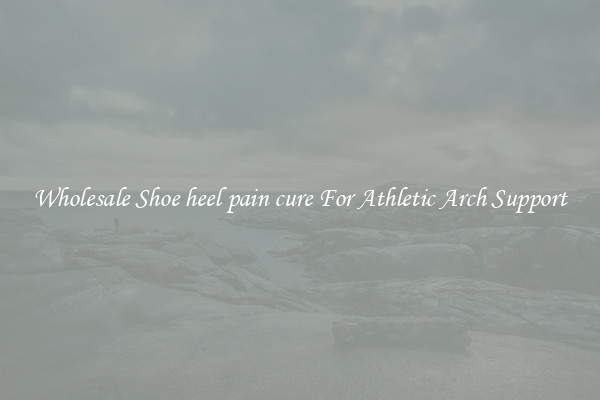 Wholesale Shoe heel pain cure For Athletic Arch Support