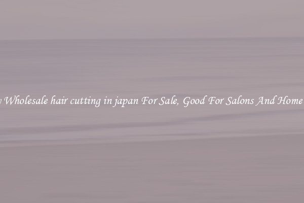 Buy Wholesale hair cutting in japan For Sale, Good For Salons And Home Use