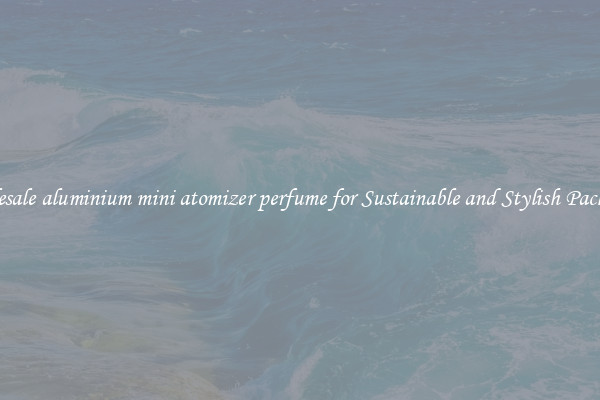 Wholesale aluminium mini atomizer perfume for Sustainable and Stylish Packaging