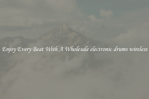 Enjoy Every Beat With A Wholesale electronic drums wireless