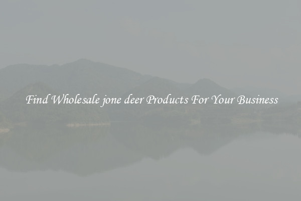 Find Wholesale jone deer Products For Your Business