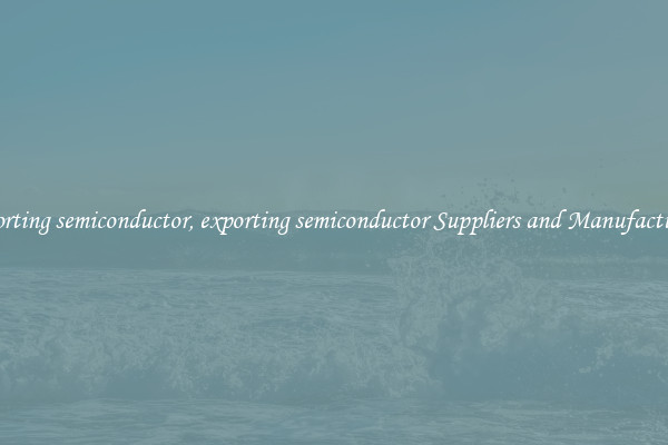 exporting semiconductor, exporting semiconductor Suppliers and Manufacturers