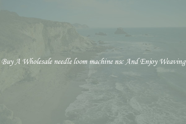 Buy A Wholesale needle loom machine nsc And Enjoy Weaving