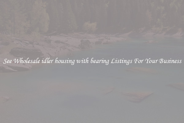 See Wholesale idler housing with bearing Listings For Your Business