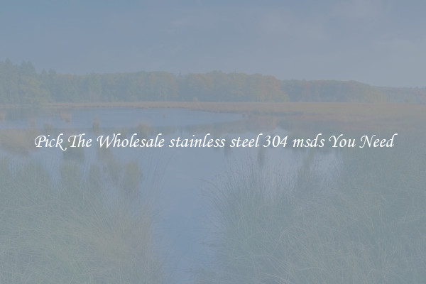 Pick The Wholesale stainless steel 304 msds You Need