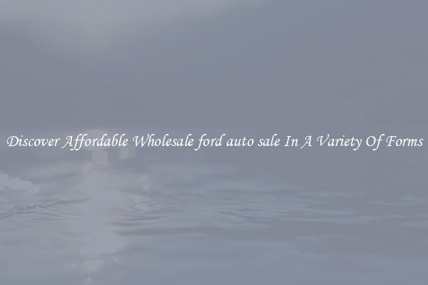 Discover Affordable Wholesale ford auto sale In A Variety Of Forms
