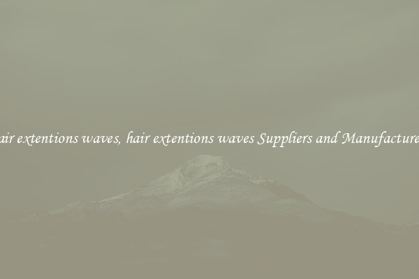 hair extentions waves, hair extentions waves Suppliers and Manufacturers