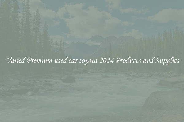 Varied Premium used car toyota 2024 Products and Supplies