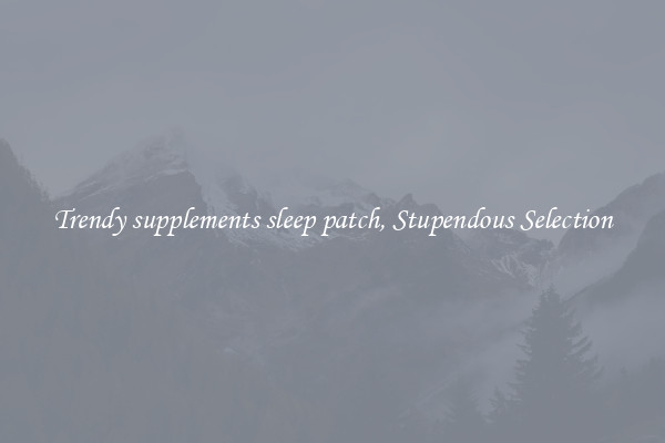 Trendy supplements sleep patch, Stupendous Selection
