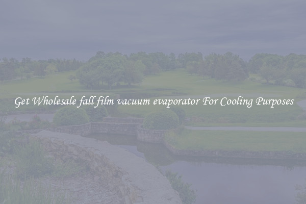 Get Wholesale fall film vacuum evaporator For Cooling Purposes