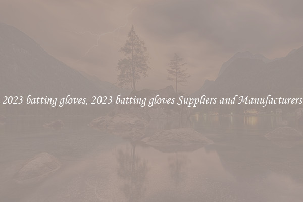 2023 batting gloves, 2023 batting gloves Suppliers and Manufacturers