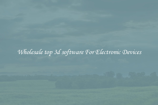 Wholesale top 3d software For Electronic Devices