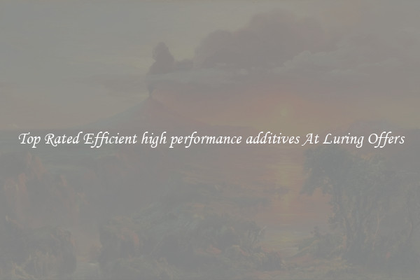 Top Rated Efficient high performance additives At Luring Offers