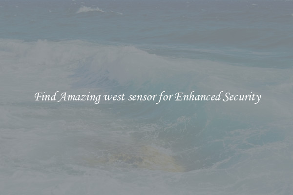 Find Amazing west sensor for Enhanced Security