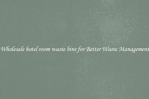 Wholesale hotel room waste bins for Better Waste Management