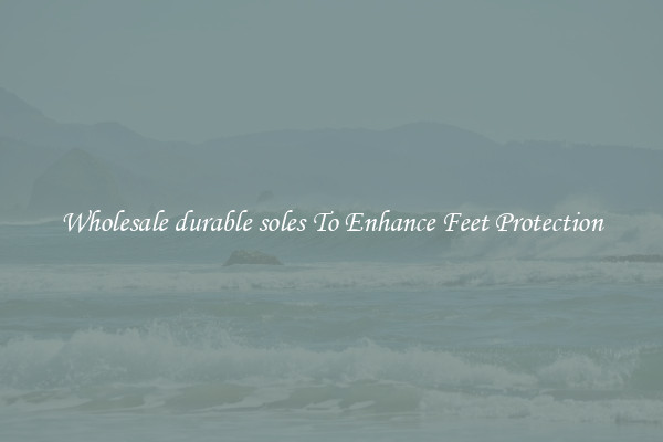 Wholesale durable soles To Enhance Feet Protection