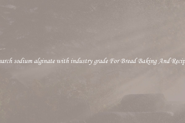 Search sodium alginate with industry grade For Bread Baking And Recipes