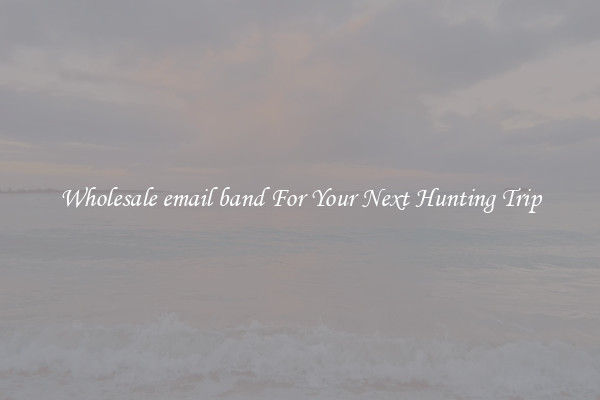 Wholesale email band For Your Next Hunting Trip