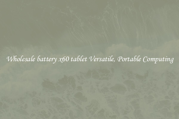 Wholesale battery x60 tablet Versatile, Portable Computing