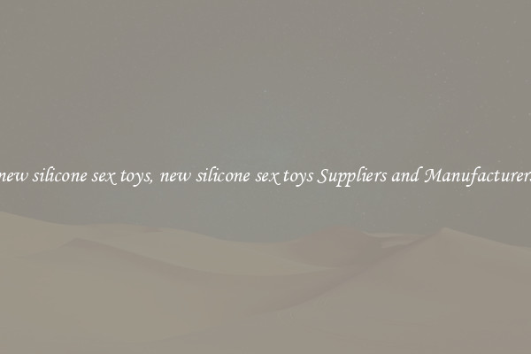 new silicone sex toys, new silicone sex toys Suppliers and Manufacturers