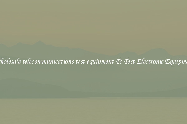 Wholesale telecommunications test equipment To Test Electronic Equipment