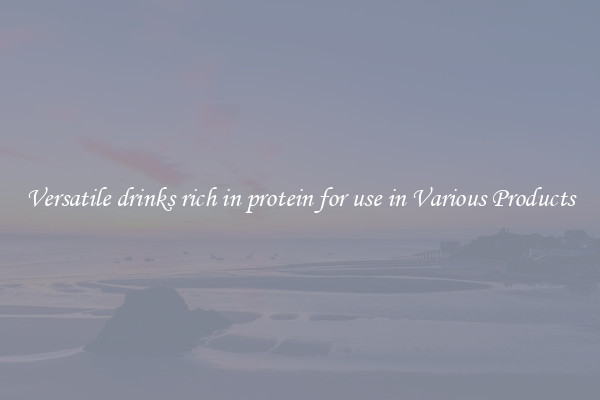 Versatile drinks rich in protein for use in Various Products