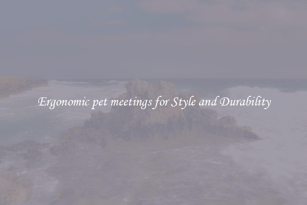 Ergonomic pet meetings for Style and Durability