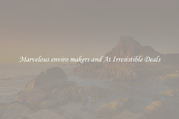 Marvelous enviro makers and At Irresistible Deals