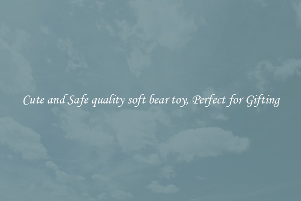 Cute and Safe quality soft bear toy, Perfect for Gifting
