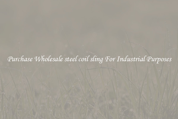 Purchase Wholesale steel coil sling For Industrial Purposes
