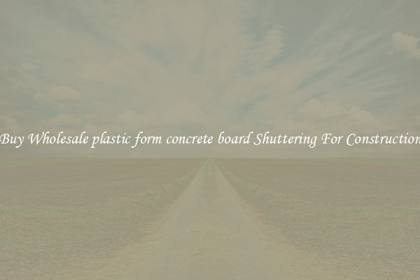Buy Wholesale plastic form concrete board Shuttering For Construction