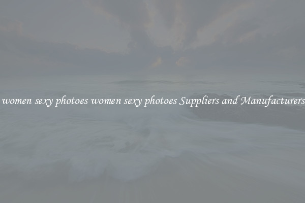 women sexy photoes women sexy photoes Suppliers and Manufacturers