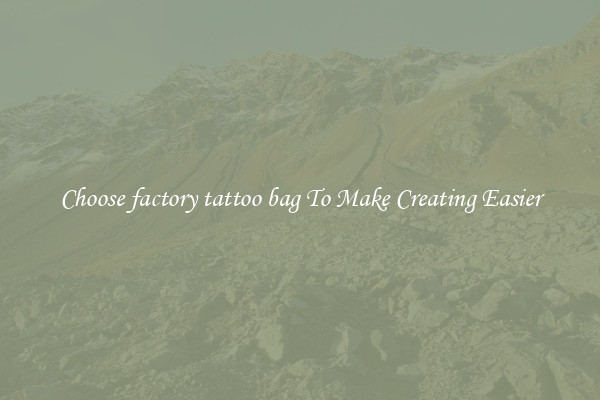 Choose factory tattoo bag To Make Creating Easier