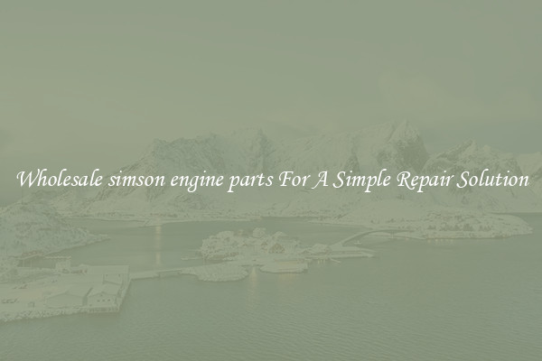 Wholesale simson engine parts For A Simple Repair Solution