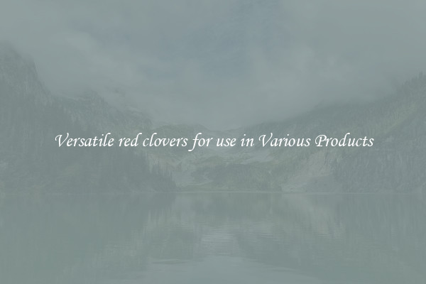 Versatile red clovers for use in Various Products