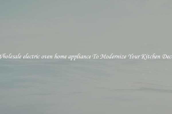 Wholesale electric oven home appliance To Modernize Your Kitchen Decor