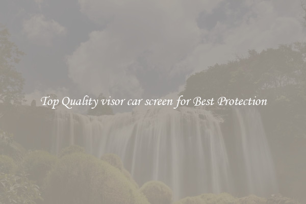 Top Quality visor car screen for Best Protection