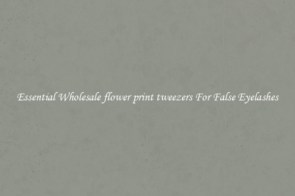 Essential Wholesale flower print tweezers For False Eyelashes