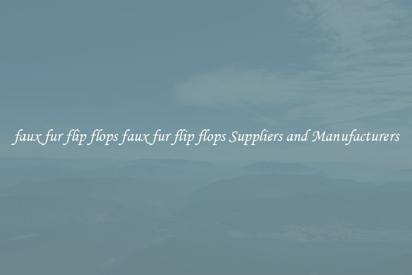 faux fur flip flops faux fur flip flops Suppliers and Manufacturers