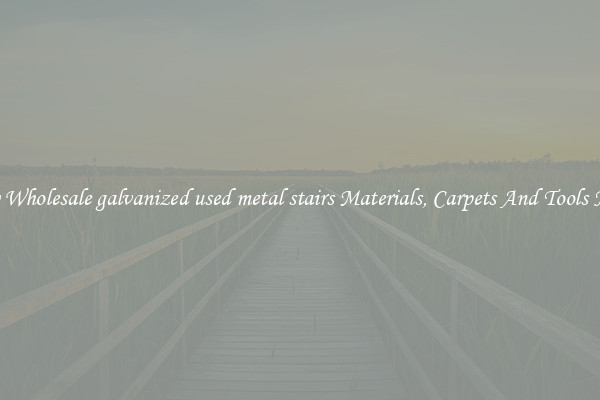 Buy Wholesale galvanized used metal stairs Materials, Carpets And Tools Now